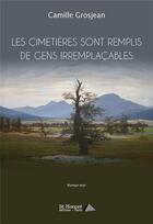 Couverture du livre « Les cimetieres sont remplis de gens irremplacables » de Grosjean Camille aux éditions Saint Honore Editions