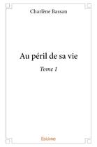 Couverture du livre « Au peril de sa vie - t01 - au peril de sa vie » de Bassan Charlene aux éditions Edilivre