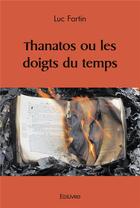 Couverture du livre « Thanatos ou les doigts du temps » de Luc Fortin aux éditions Edilivre