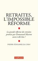 Couverture du livre « Retraites, l'impossible réforme ; la grande réforme des retraites promise par Emmanuel Macron aura-t-elle lieu ? » de Pierre-Edouard Du Cray aux éditions L'artisan