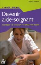 Couverture du livre « Devenir aide-soignant ; le métier, le concours, le DEAS, les écoles » de Delphine Delefosse aux éditions Esf