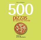 Couverture du livre « 500 pizzas et pains du monde » de Rebecca Baugniet aux éditions La Martiniere