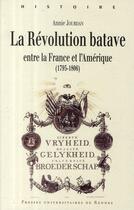 Couverture du livre « La Révolution batave entre la France et l'Amérique 1795-1806 » de Annie Jourdan aux éditions Pu De Rennes