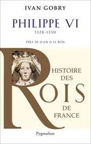 Couverture du livre « Philippe VI (1328-1350) ; Père de Jean II Le Bon » de Ivan Gobry aux éditions Pygmalion