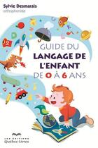 Couverture du livre « Guide du langage de l'enfant de 0 à 6 ans » de Sylvie Desmarais aux éditions Quebecor
