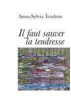 Couverture du livre « Il faut sauver la tendresse » de Anna-Sylvia Tendron aux éditions Books On Demand