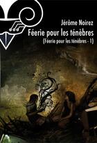 Couverture du livre « Féérie pour les ténèbres t.1 » de Jerome Noirez aux éditions Le Belial