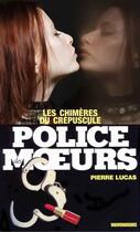 Couverture du livre « Police des moeurs t.74 ; les chimères du crépuscule » de Pierre Lucas aux éditions Mount Silver