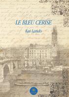 Couverture du livre « Le bleu cerise » de Lando Kai aux éditions Le Lys Bleu