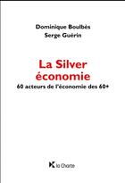 Couverture du livre « La silver économie ; 60 acteurs de l'économie des 60+ » de Serge Guerin et Dominique Boulbes aux éditions La Charte
