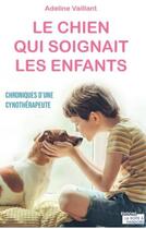 Couverture du livre « Le chien qui soignait les enfants : chroniques d'une cynothérapeute » de Adeline Vaillant aux éditions La Boite A Pandore