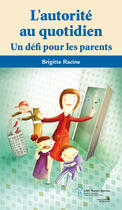 Couverture du livre « L'autorité au quotidien ; un défis pour les parents » de Brigitte Racine aux éditions Sainte Justine