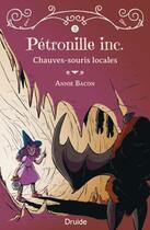 Couverture du livre « Pétronille inc. Tome 2 ; chauves-souris locales » de Bacon Annie aux éditions Druide