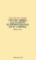 Couverture du livre « L'histoire terrible mais inachevée de Norodom Sihanouk roi du Cambodge » de Hélène Cixous aux éditions Theatre Du Soleil