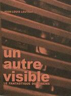 Couverture du livre « Un autre visible ; le fantastique du cinéma » de Jean-Louis Leutrat aux éditions De L'incidence