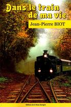 Couverture du livre « DANS LE TRAIN DE MA VIE » de Jean-Pierre Biot aux éditions Editions De La Noue Gavigne