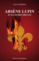 Couverture du livre « Arsène Lupin et le secret des lys » de Louis Gendebien aux éditions Editions De Montpezat
