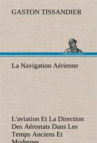 Couverture du livre « La navigation aerienne l'aviation et la direction des aerostats dans les temps anciens et modernes - » de Gaston Tissandier aux éditions Tredition