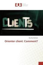 Couverture du livre « Orienter client: comment? » de Esslimani Bouchra aux éditions Editions Universitaires Europeennes