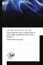 Couverture du livre « Conception d'un contrôleur à base des systèmes flous de type-2 : Systèmes flous de type-2 » de Hadjira Attoui et Mustapha Annane et Farid Khaber aux éditions Presses Academiques Francophones