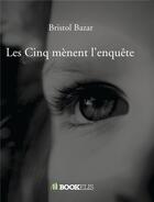 Couverture du livre « Les cinq mènent l'enquête » de Bristol Bazar aux éditions Bookelis