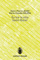Couverture du livre « Écrire la ville Saint-Dizier » de Maria Claudia Galera et Henri-Pierre Jeudy aux éditions Chatelet-voltaire