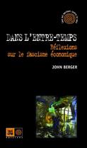 Couverture du livre « Dans l'entre-temps ; réflexions sur le fascisme économique » de John Berger aux éditions Indigene