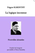 Couverture du livre « La logique inconnue » de Frigyes Karinthy aux éditions Efcar