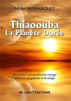 Couverture du livre « Thiaoouba, la Planète dorée » de Michel Desmarquet aux éditions Be Light