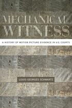 Couverture du livre « Mechanical Witness: A History of Motion Picture Evidence in U.S. Court » de Schwartz Louis-Georges aux éditions Oxford University Press Usa