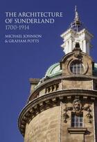 Couverture du livre « The Architecture of Sunderland, 1700-1914 » de Potts Graham aux éditions History Press Digital