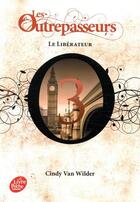 Couverture du livre « Les Outrepasseurs Tome 3 : le libérateur » de Cindy Van Wilder aux éditions Le Livre De Poche Jeunesse