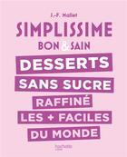 Couverture du livre « Simplissime : bon & sain ; desserts sans sucre raffiné les + faciles du monde » de Jean-François Mallet aux éditions Hachette Pratique