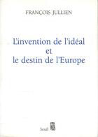 Couverture du livre « L'invention de l'idéal et le destin de l'Europe » de Francois Jullien aux éditions Seuil