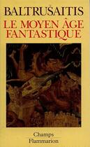 Couverture du livre « Moyen age fantastique - antiquites et exotismes dans l'art gothique (le) » de Jurgis Baltrusaitis aux éditions Flammarion