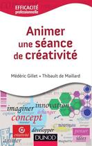 Couverture du livre « Animer une séance de créativité ; comment animer une réunion créative » de Mederic Gillet et Thibaud De Maillard aux éditions Dunod