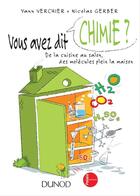 Couverture du livre « Vous avez dit chimie ? ; de la cuisine au salon, des molécules plein la maison ; 2e édition » de Yann Verchier et Nicolas Gerber aux éditions Dunod