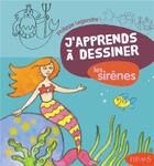 Couverture du livre « J'apprends à dessiner : les sirènes » de Philippe Legendre aux éditions Fleurus