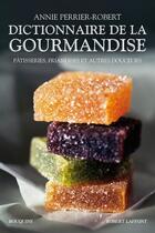 Couverture du livre « Dictionnaire de la gourmandise ; pâtisseries, friandises et autres douceurs » de Annie Perrier-Robert aux éditions Bouquins