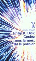 Couverture du livre « Coulez mes larmes dit le policier » de Philip Kindred Dick aux éditions 10/18