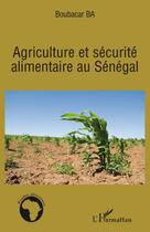 Couverture du livre « Agriculture et securité alimentaire au Sénégal » de Boubacar Ba aux éditions L'harmattan