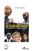 Couverture du livre « Le clan des Wade ; accaparement, mépris et vanité » de Mody Niang aux éditions Editions L'harmattan