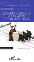 Couverture du livre « Le cadre juridique de la campagne présidentielle » de Jordane Arlettaz et Severine Nicot aux éditions L'harmattan