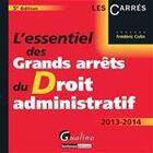 Couverture du livre « L'essentiel des grands arrêts du droit administratif (édition 2013-2014) » de Frederic Colin aux éditions Gualino Editeur