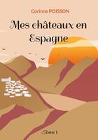 Couverture du livre « Mes châteaux en Espagne : Tome 1 » de Corinne Poisson aux éditions Books On Demand