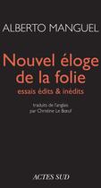 Couverture du livre « Nouvel éloge de la folie ; essais édits et inédits » de Alberto Manguel aux éditions Actes Sud