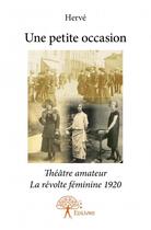 Couverture du livre « Une petite occasion ; théâtre amateur ; la révolte féminine 1920 » de Herve aux éditions Edilivre