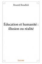 Couverture du livre « Éducation et humanité : illusion ou réalité » de Bouzid Boudlali aux éditions Edilivre