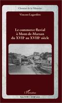 Couverture du livre « Commerce fluvial à Mont-de-Marsan du XVIIe au XVIIIe siècle » de Lagardere Vincent aux éditions L'harmattan