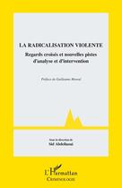 Couverture du livre « La radicalisation violente : Regards croisés et nouvelles pistes d'analyse et d'intervention » de Sid Abdellaoui aux éditions L'harmattan